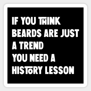 if you think beards are just a trend you need a history lesson Magnet